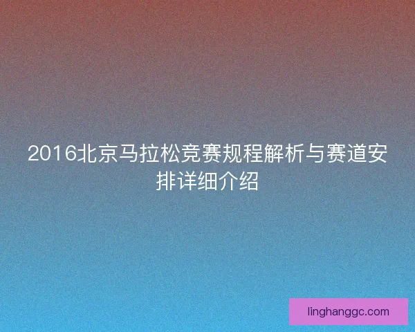 2016北京马拉松竞赛规程解析与赛道安排详细介绍