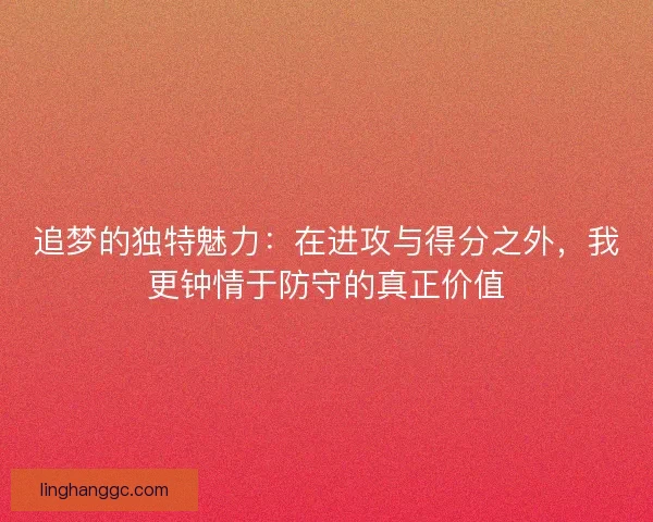 追梦的独特魅力：在进攻与得分之外，我更钟情于防守的真正价值